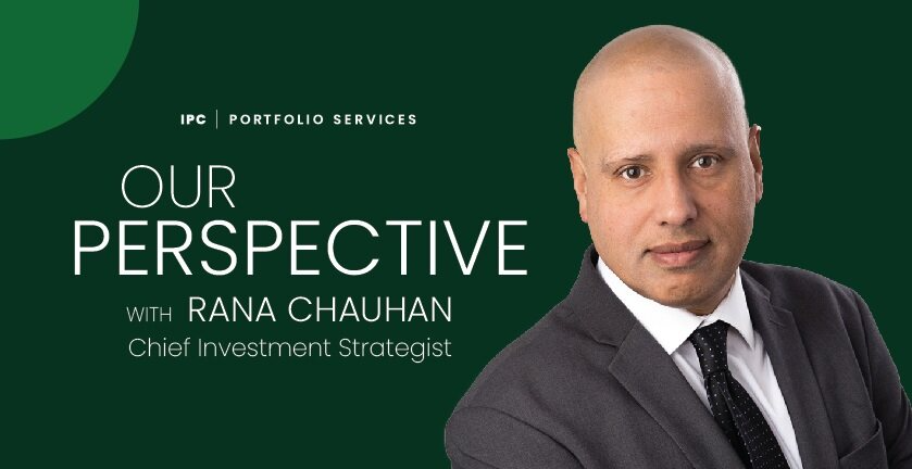 Our Perspective with Chief Investment Strategist Rana Chauhan